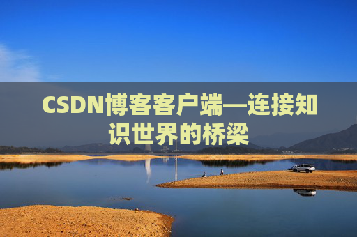 CSDN博客客户端—连接知识世界的桥梁